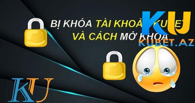 Tài khoản Kubet bị khóa khi nào?